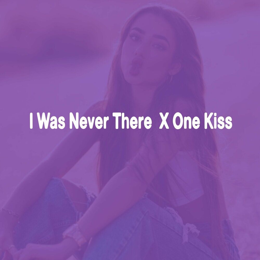 One kiss x i was never there