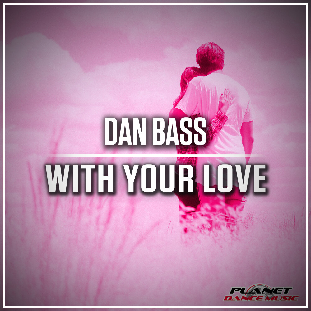 Dan love. With your Love.