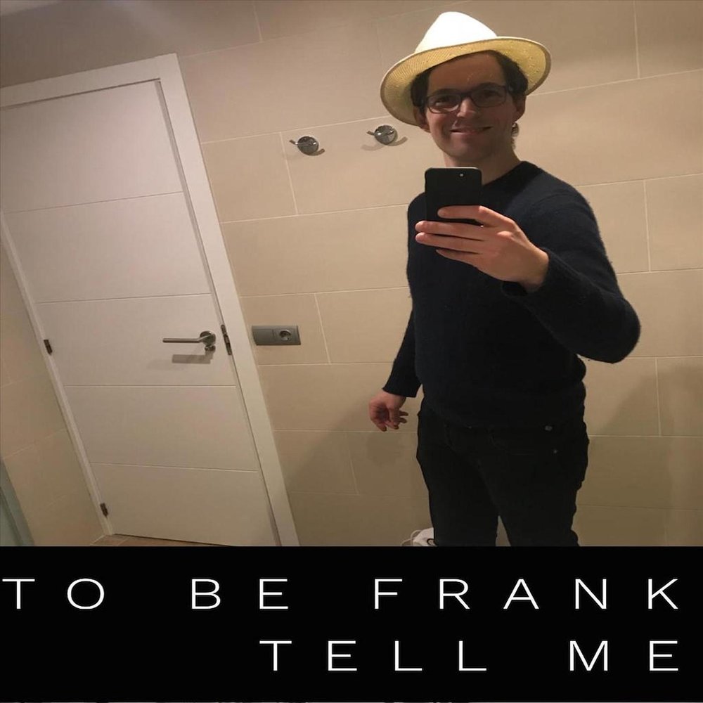 To be frank with you. To be Frank.