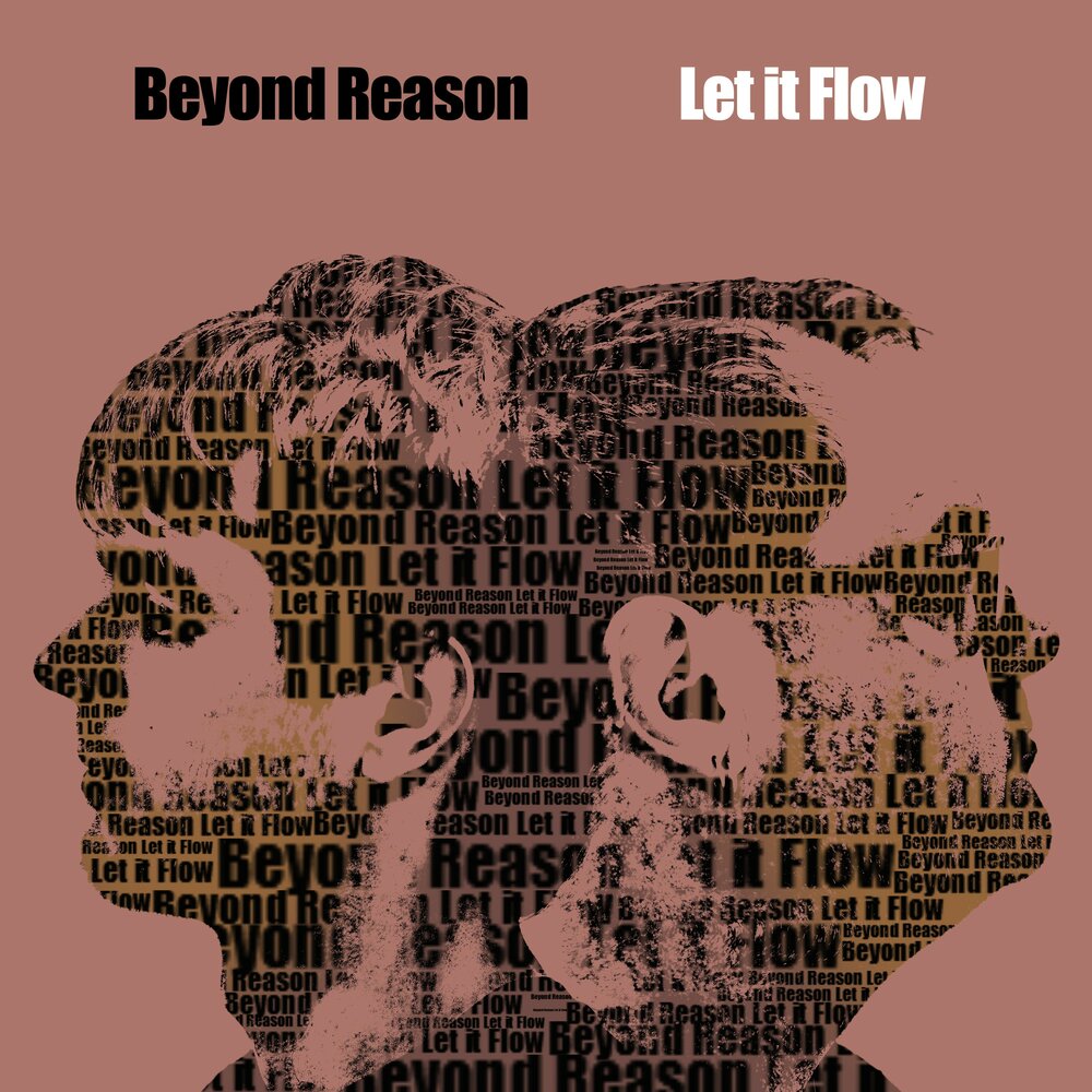 Beyond of reason. Let it Flow. Beyond all reason. Might Beyond reason.