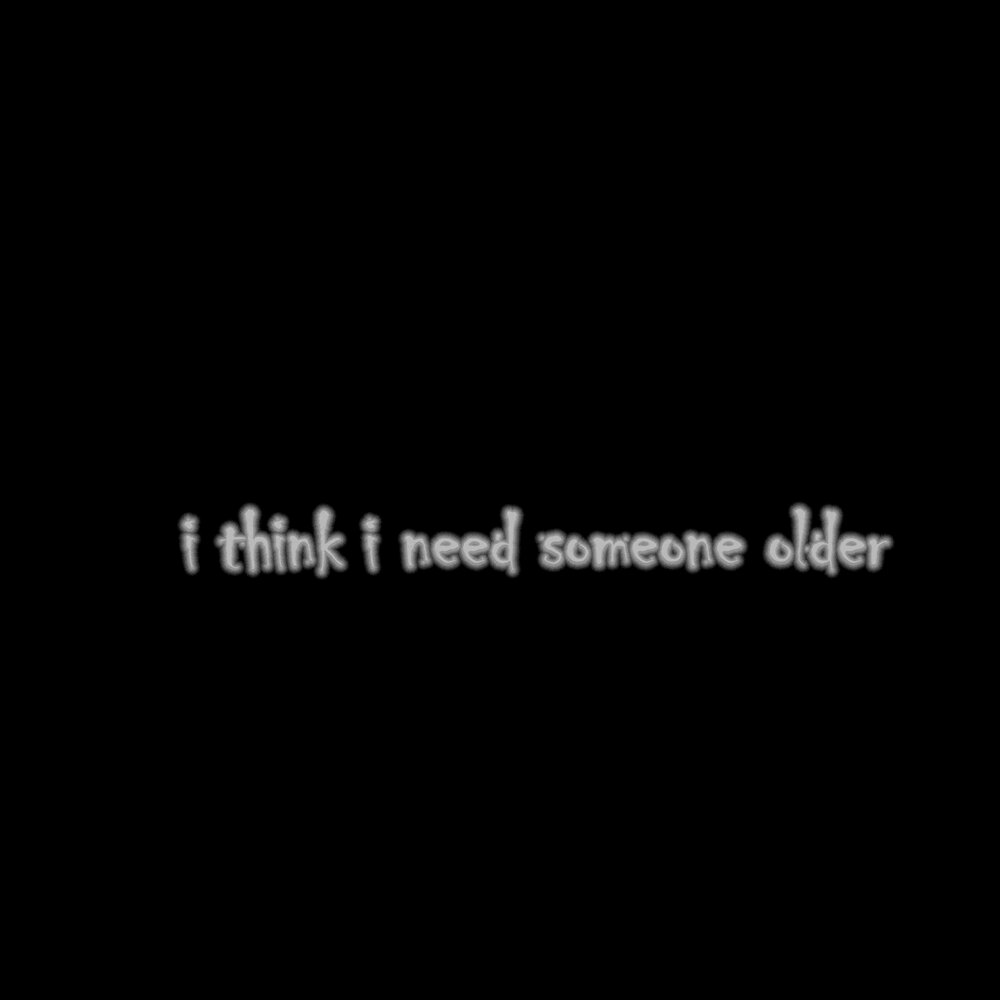 Перевод песни i need someone older. Песня think i need someone older. I think someone older need. Think i need someone older футаж. Think i need someone older kdleboi.