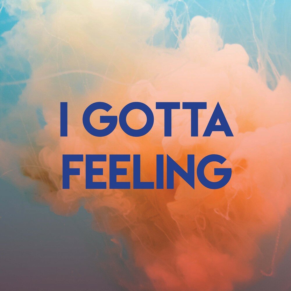 I feel it now. I gotta feeling.