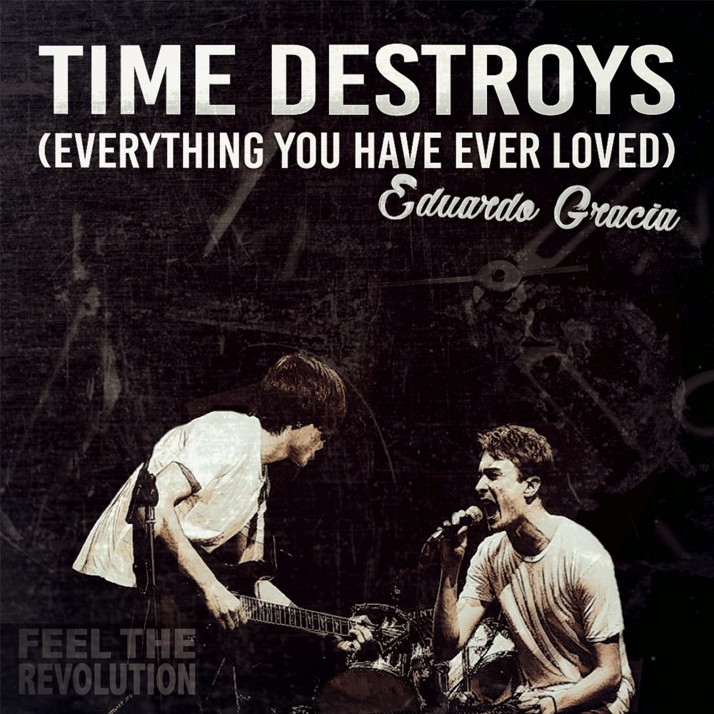 All the time destroy. Time will destroy everything garbage. destroy time.