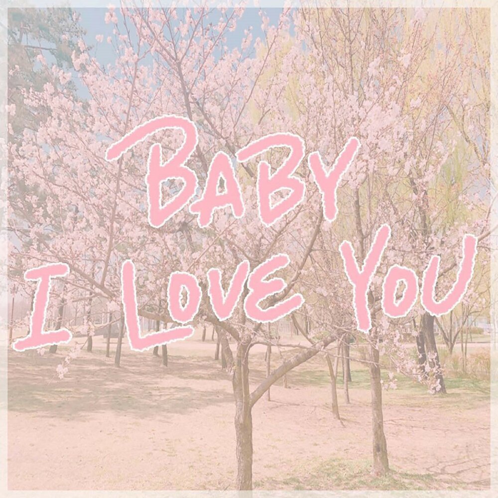 Baby i m loving you. I Love you Baby 2019 песня. I Love you Baby песня корейская. Baby i Love your Daze. Baby i think Love you collections 2017 Hits.