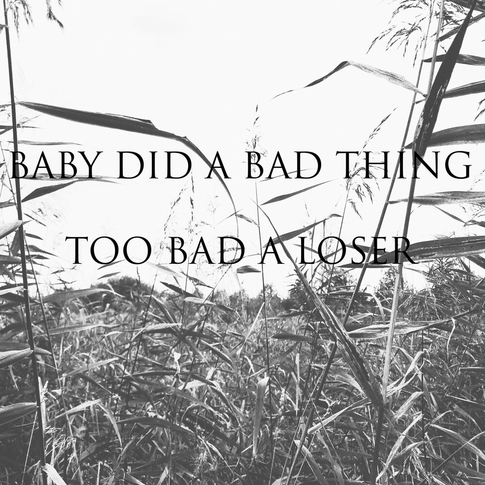 Loser baby слушать. Baby did a Bad Bad thing текст. Loser Baby текст. Too Bad. Baby did a Bad thing.