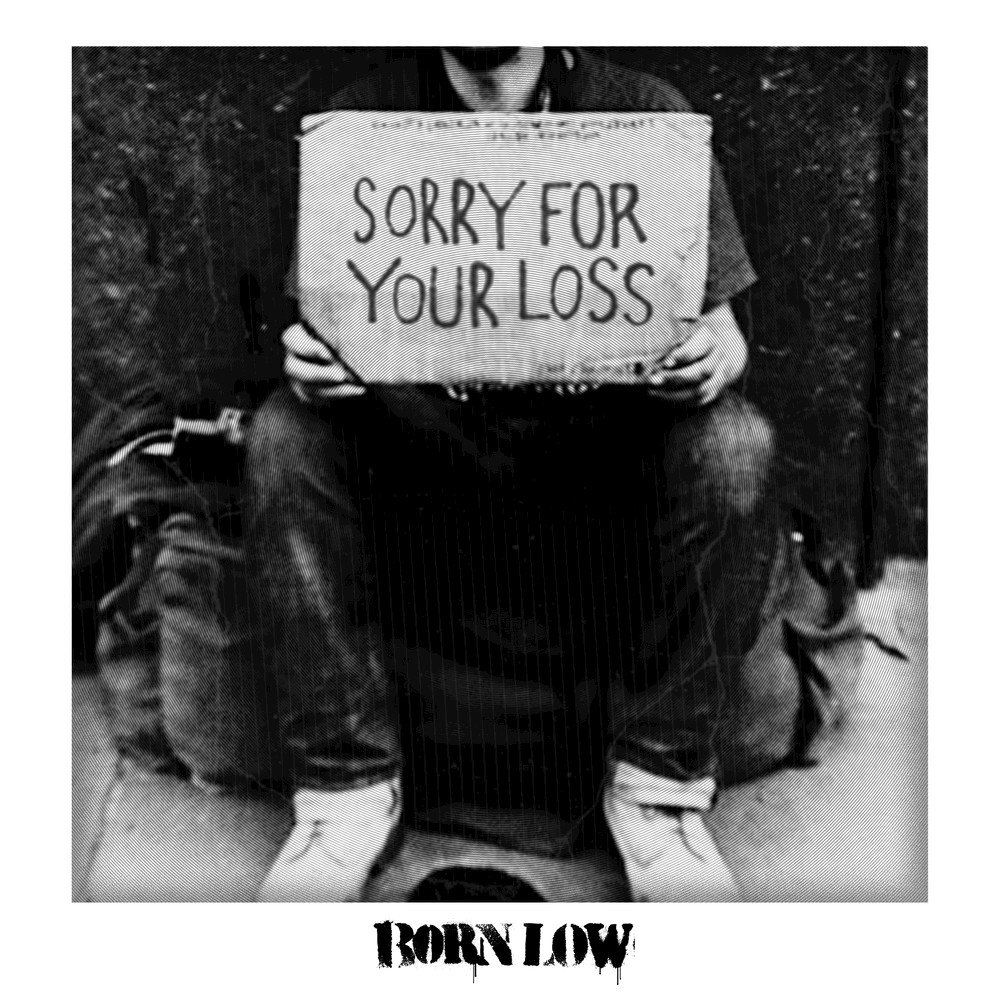 Born low. Sorry for your loss. Beg Low.