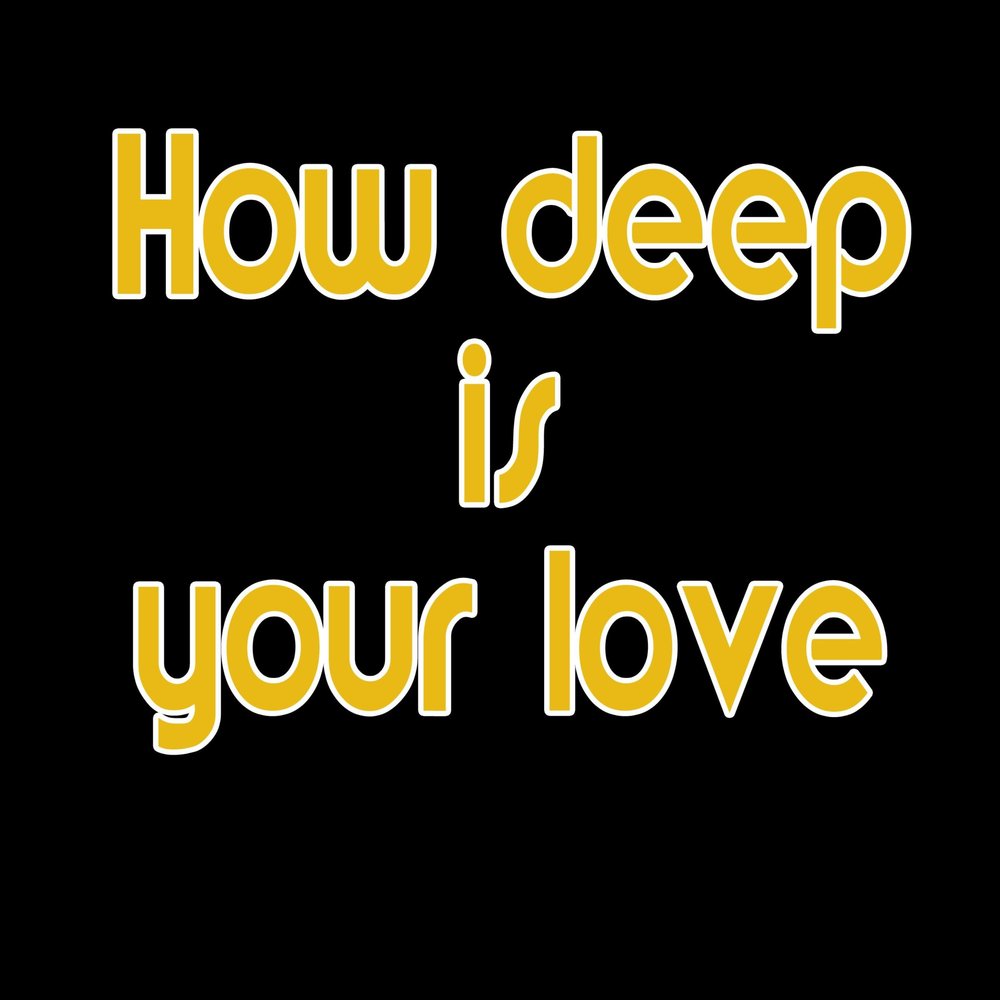 Песни how deep is your. How Deep is your Love. How Deep is your Love обложка. How Deep is your Love текст. How Deep is your Love слушать.