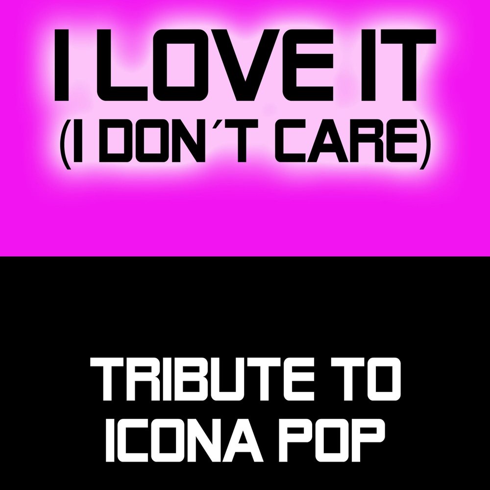 I love it icona текст. Песня i Love it icona Pop. Icona Pop - i don't Care i Love it. I don't Care песня. Icona Pop Pop album.