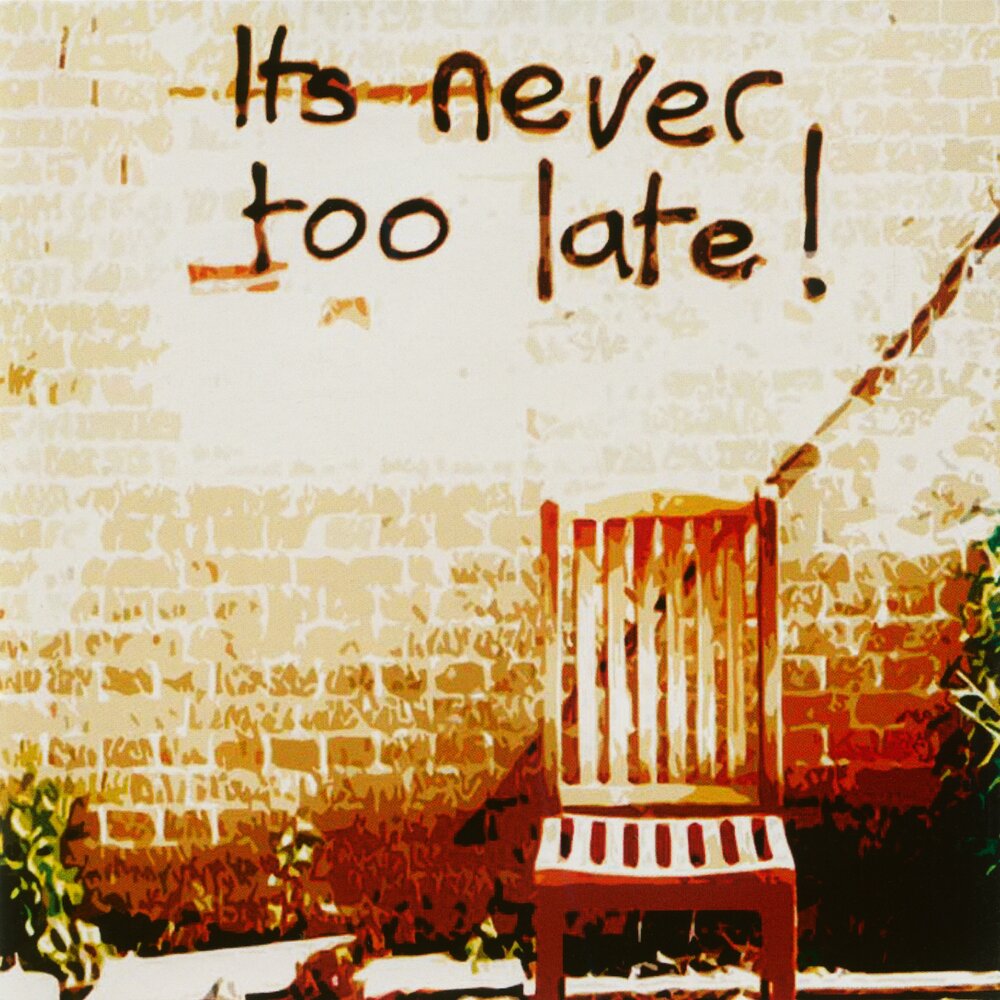 You are never too. Never too late. It's never too late. Wishing you were around, but Now it's too late. It's too late for me son.