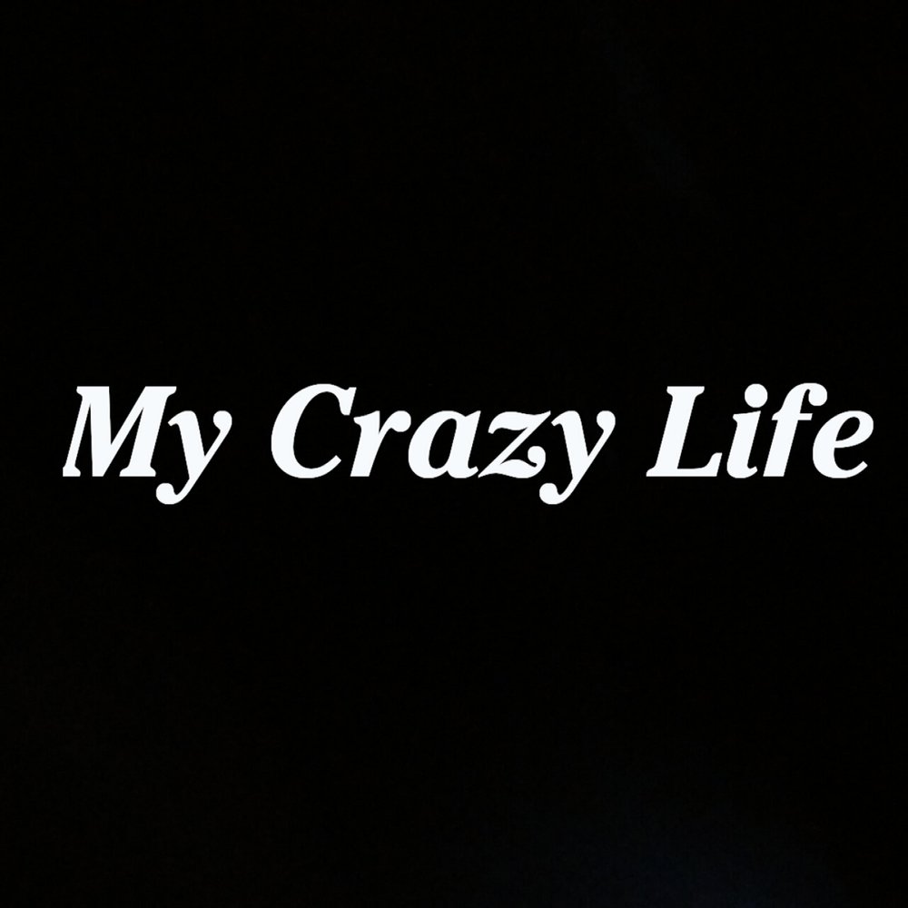Песня крейзи май лайф. Crazy Life. My Crazy. Уай-Джи my Crazy Life. Crazy all my Life.