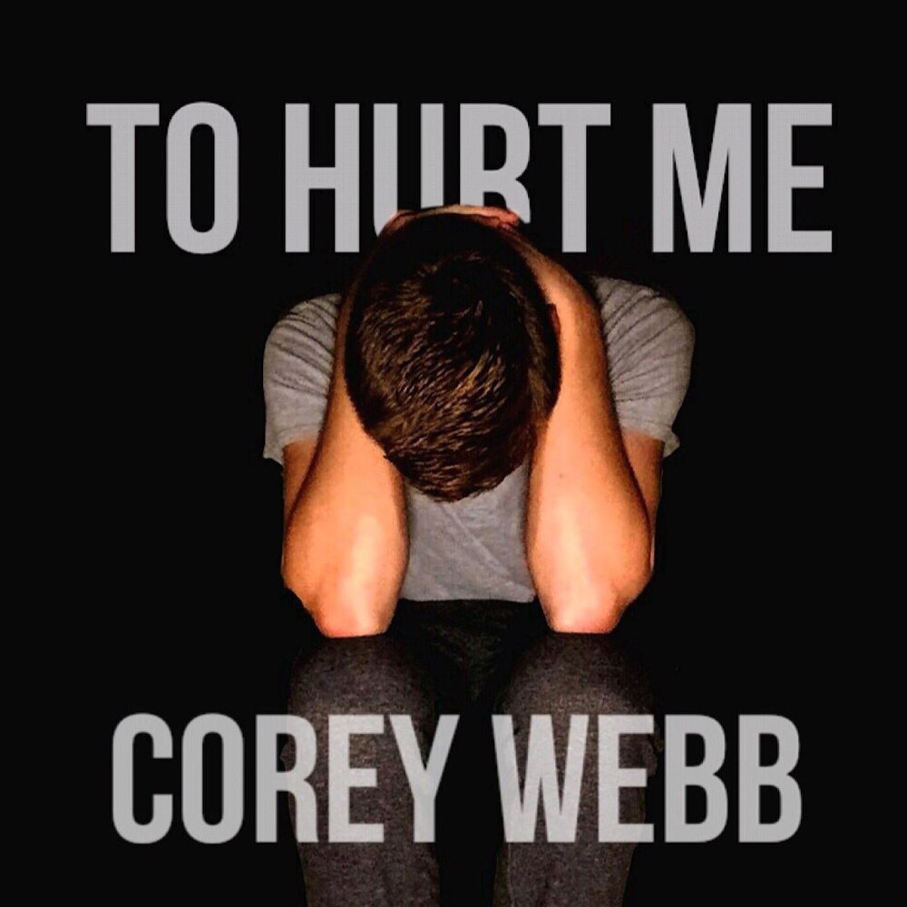 Hurt me. Corey Webb. To hurt.