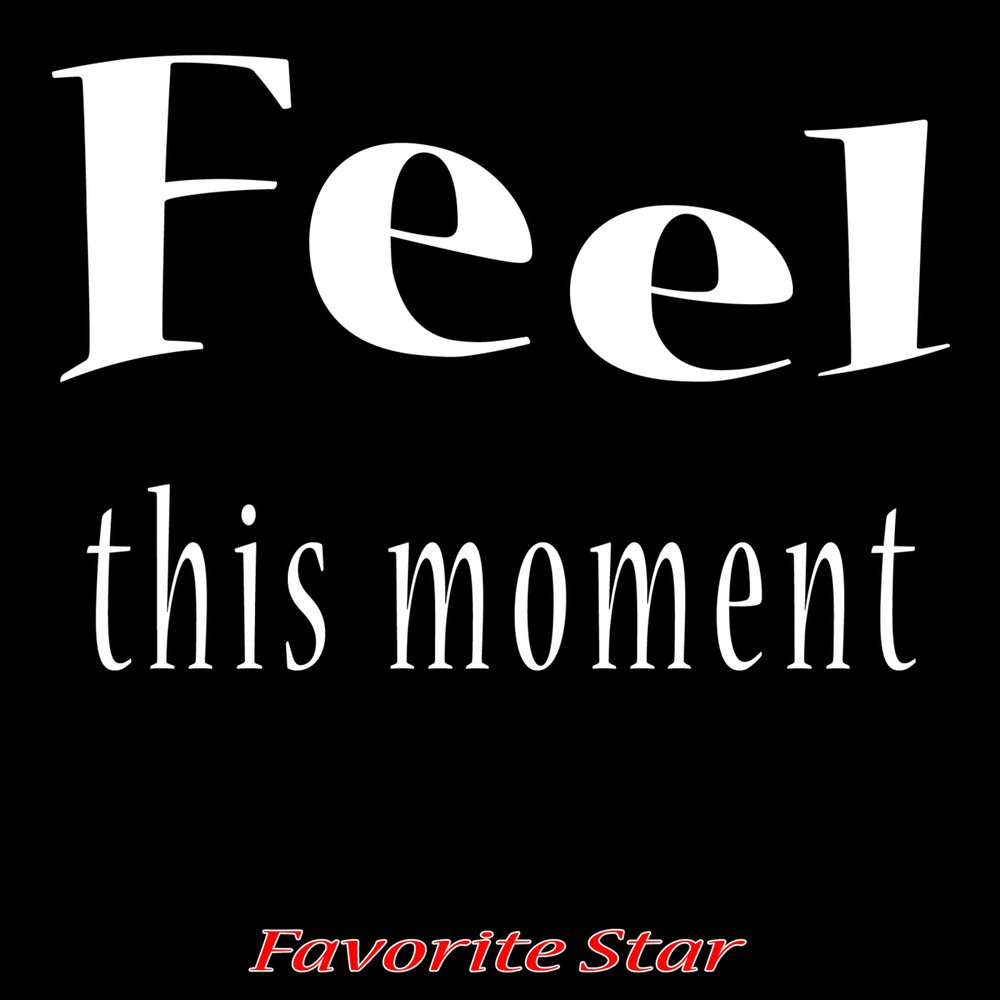 Feel this moment. Feel this moment надпись. This feel. Feel this moment текст. I can feel this moment.