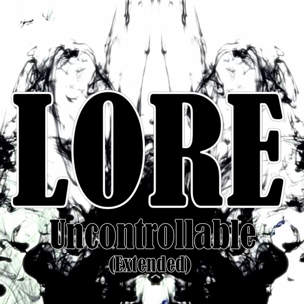 Lore song. Uncontrollable.