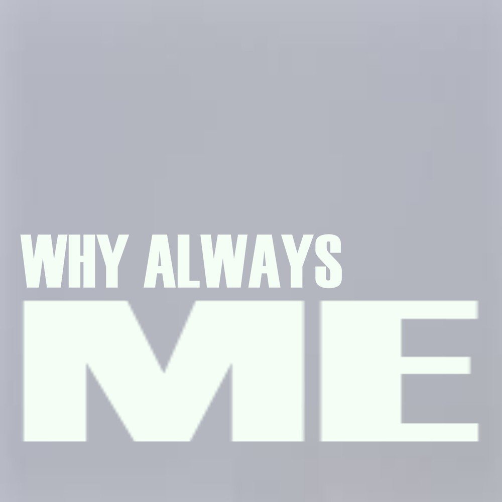 Why always me. WY always me. Обои why always me. Why always me перевод.