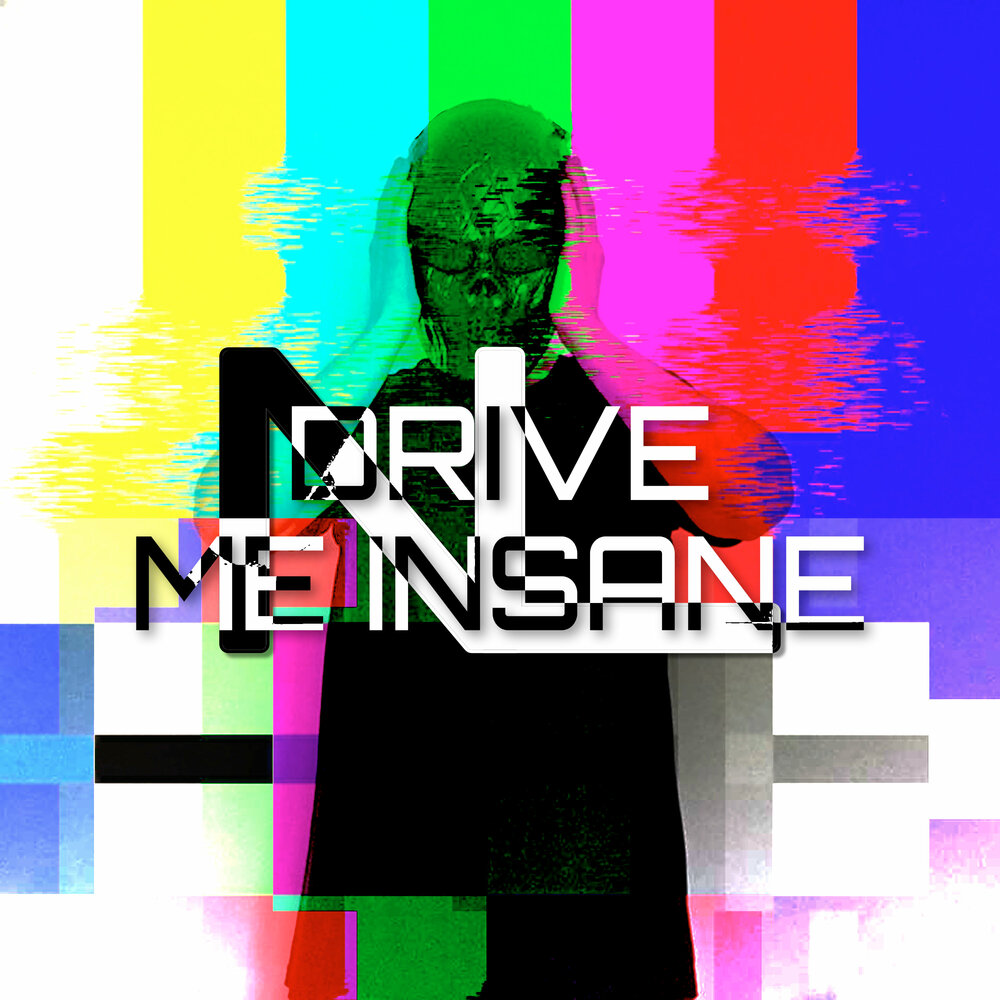 Drive you insane перевод. Me Insane исполнитель. Drive me Insane.