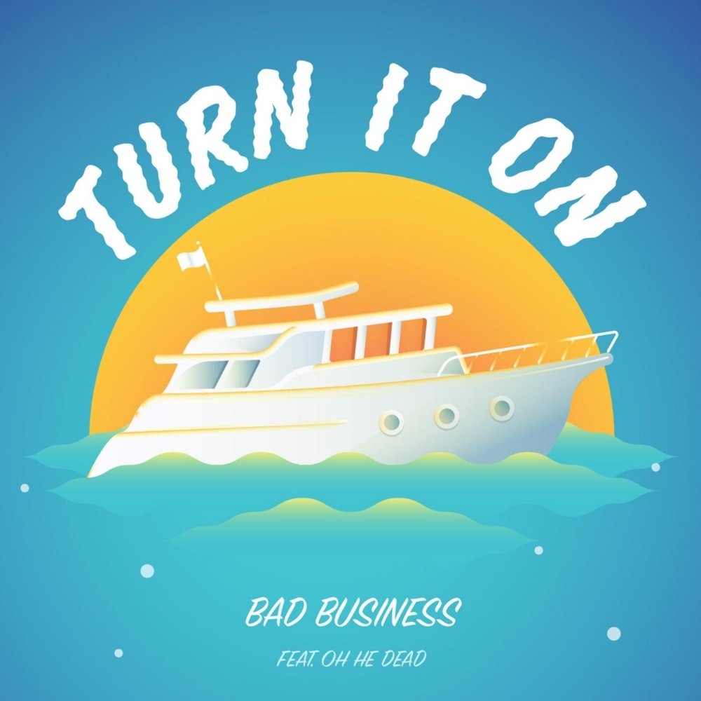 Turn it on. Обложка turn it on. Bad Business. He(Oh).