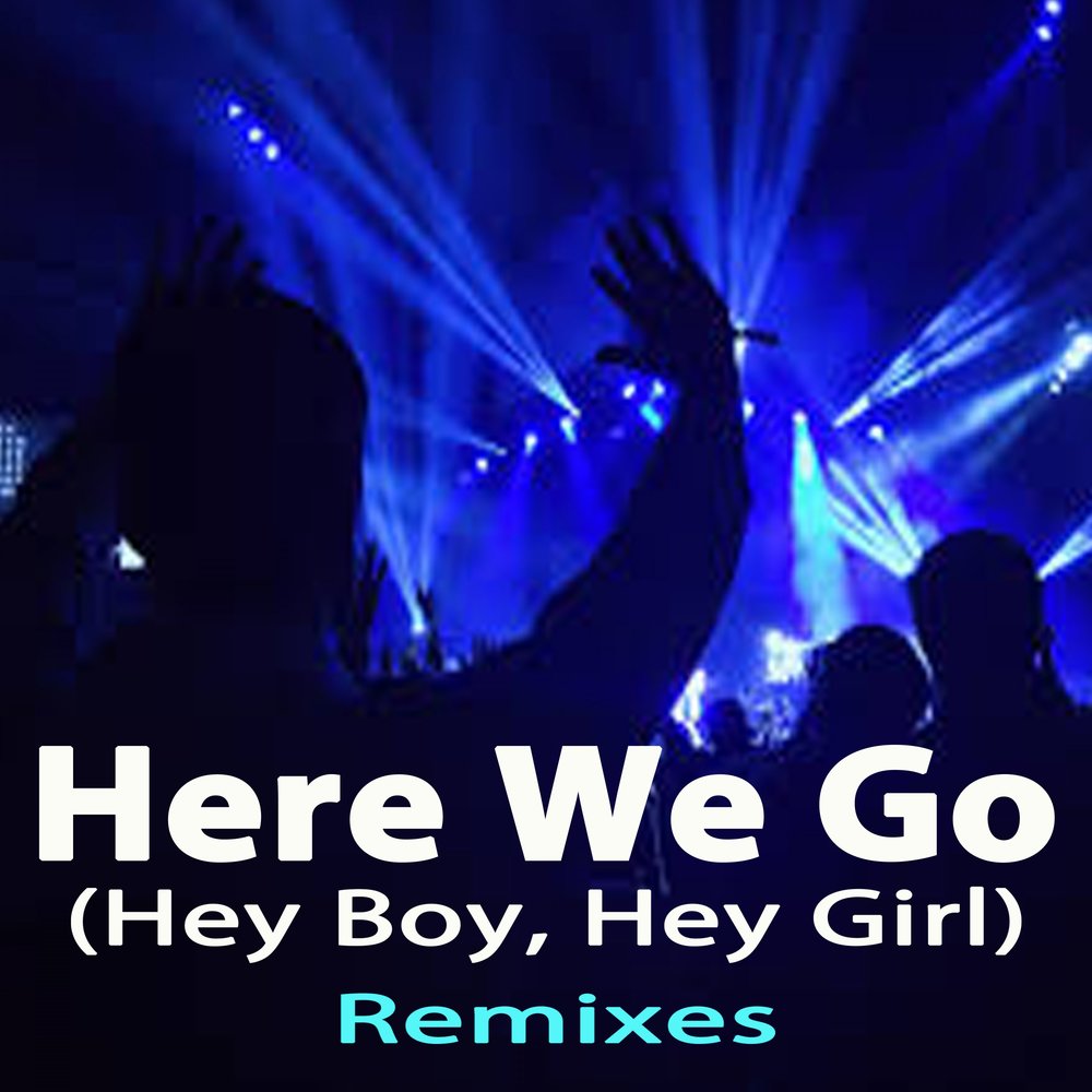Hey go. Песня hey boy. hey boy hey girl. hey girls hey boys superstar djs here we go. hey boy hey girl день студента.