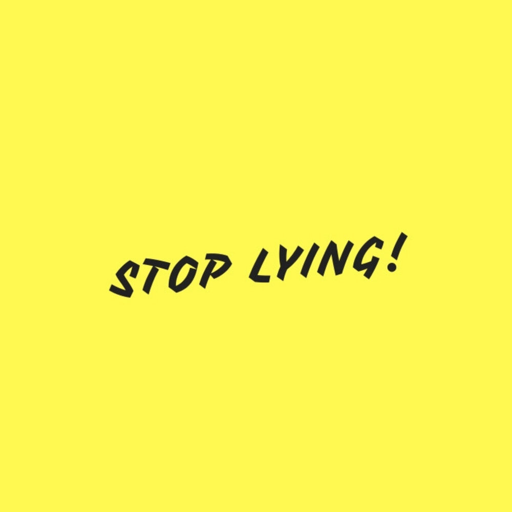 Stop lying.