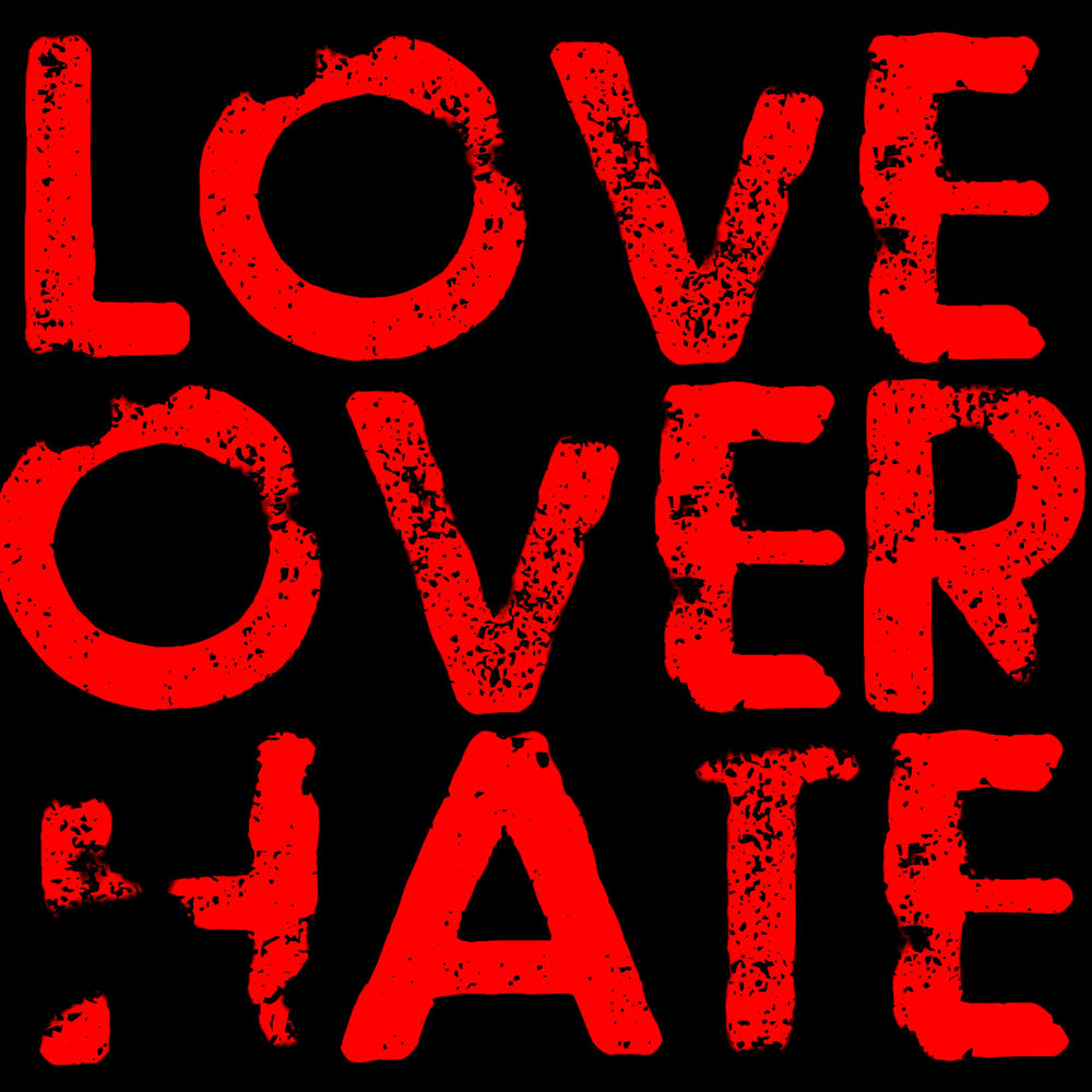 Овер лове. Love over hate. Love over Hatred.