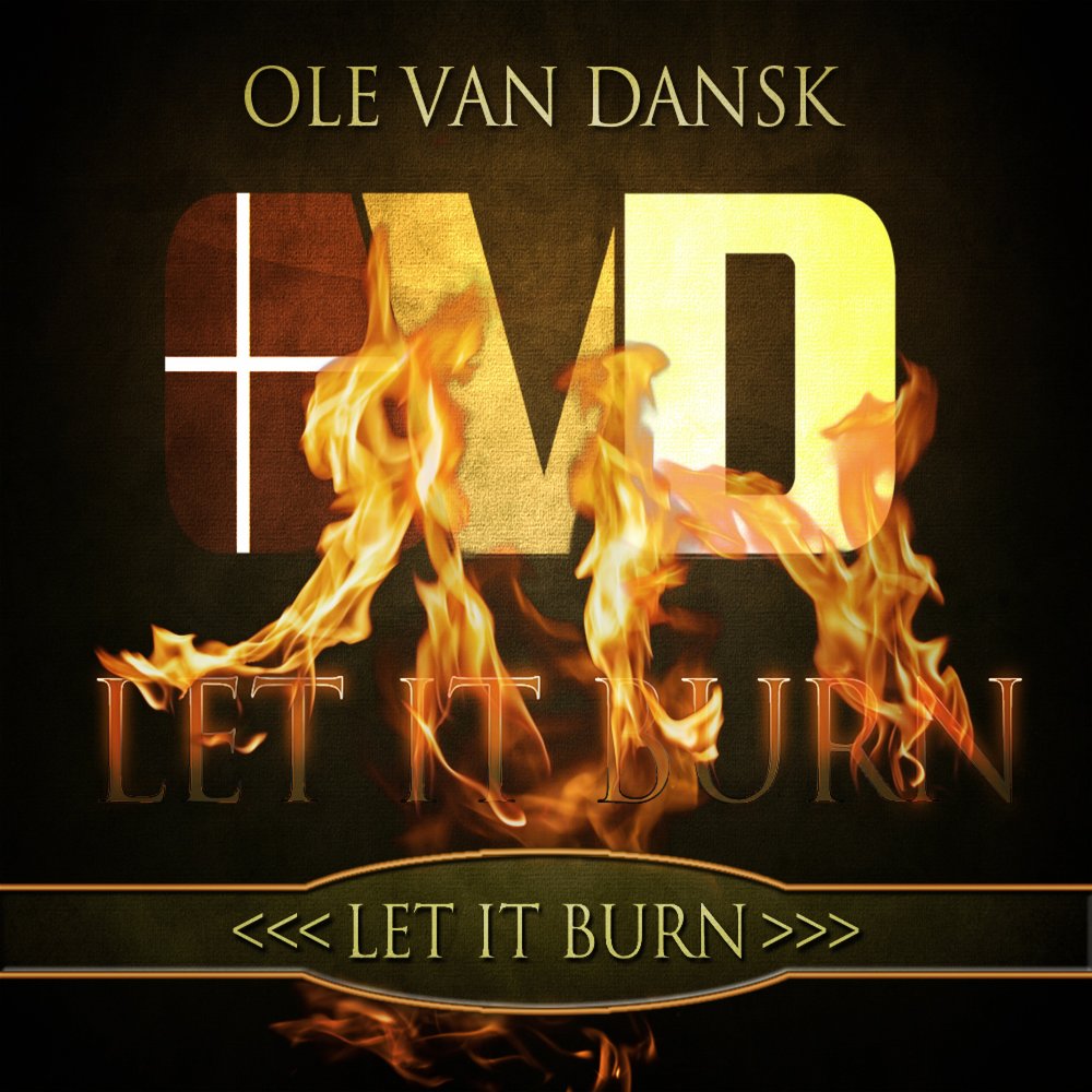 I d let it burn. Ole van Dansk. Let it Burn. Let it Burn песня. Let it Burn Photoset.