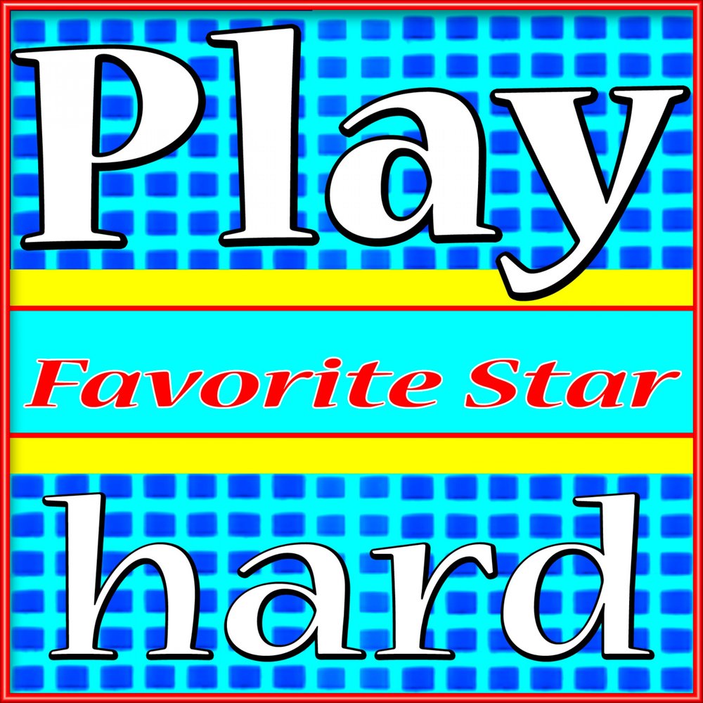 Favorite Star. Favorite hard. Hard Play.