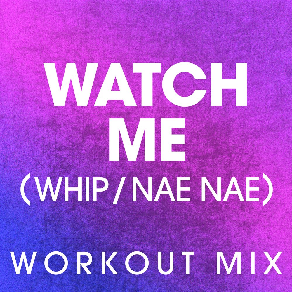 Музыка watch me. Whip and Nae Nae. Watch me Whip. Watch me (Whip / Nae Nae). Now watch me Nae.