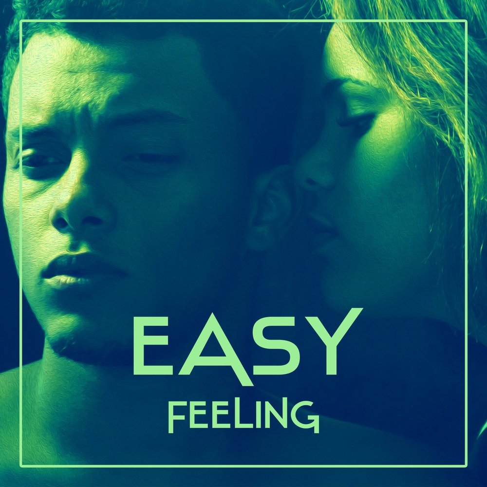 Easy feel. Feel easy. Feelings easy.