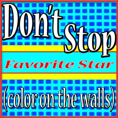 Your favourite star. Don't stop Color on the Walls. Don't stop Color on the. Stop Color.