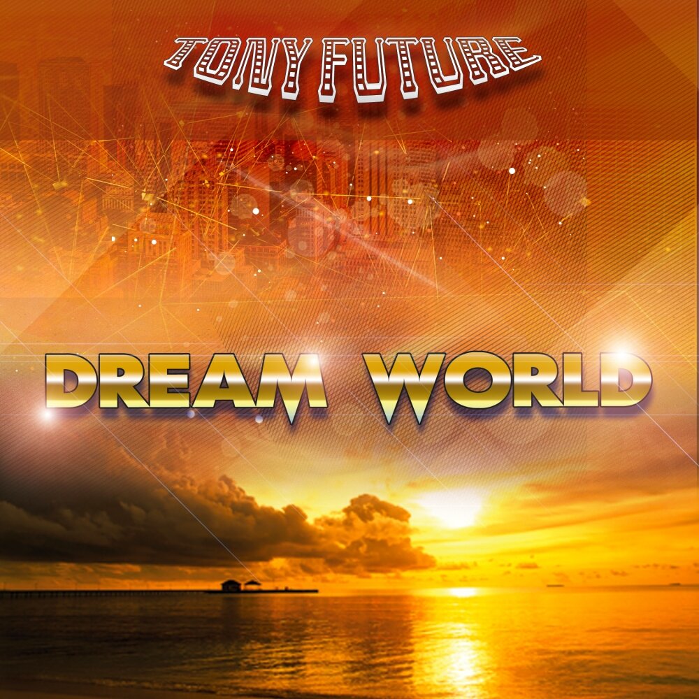 Tony world. Dreamworld Tony. Future Dream. Future Dreaming.