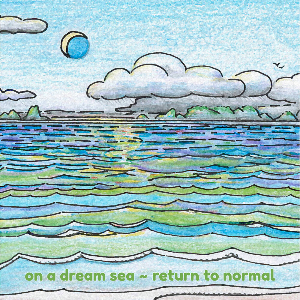 Return to normal. Sea Dream Sea. Dreaming on the Sea Notes.