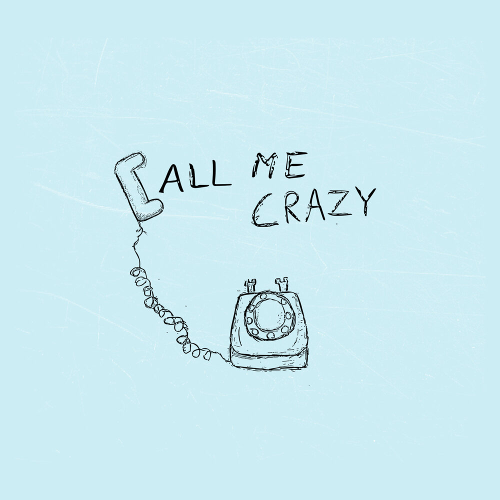 Be crazy for me. Call me Crazy.