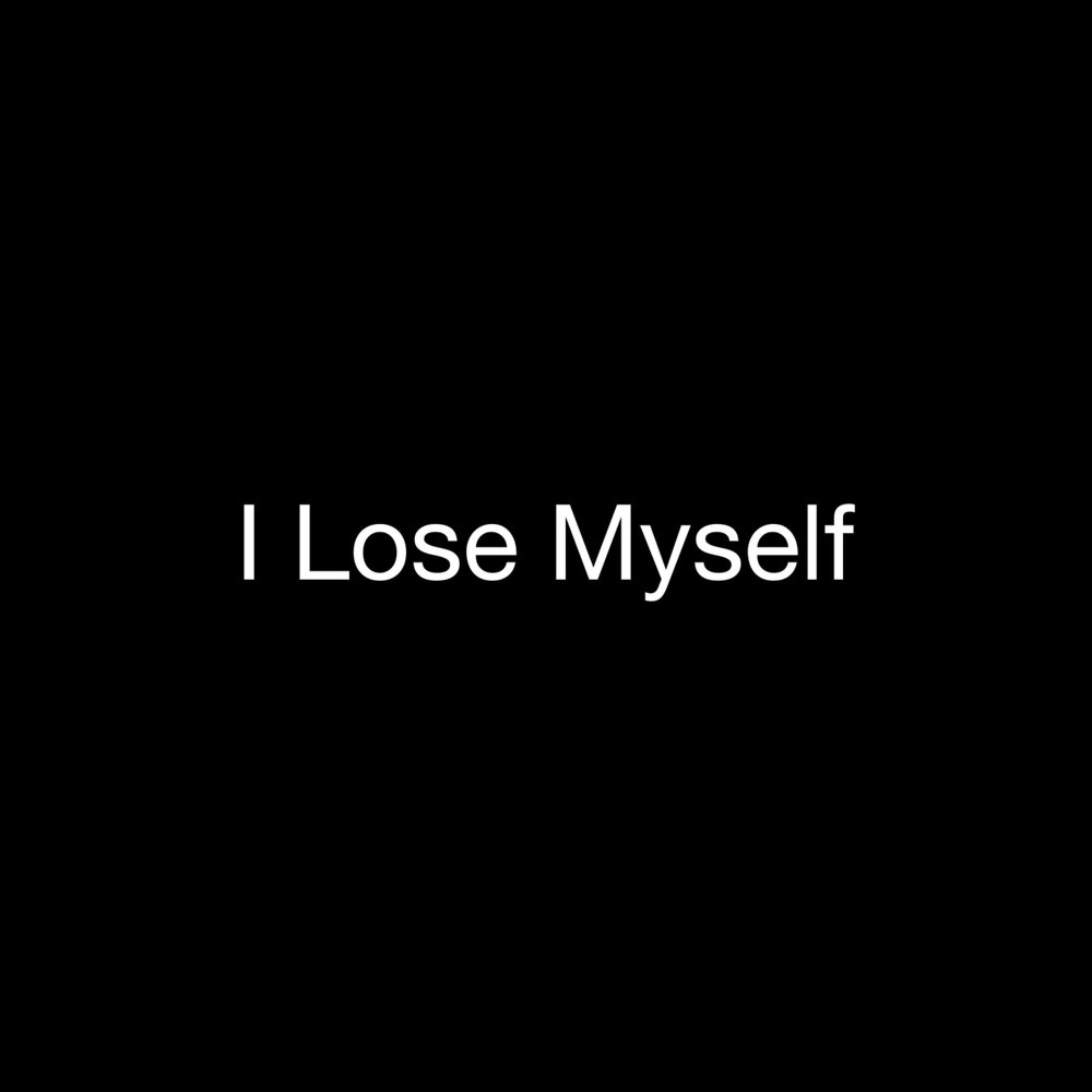 Lost myself. Lost in myself. I lose myself. Help i lose myself again. I Lost.