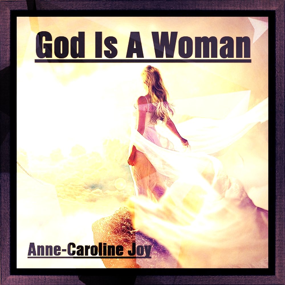 Песня my women. God is a woman обложка. Anne-Caroline Joy. Песня woman is a God. Обложка к песне God is a woman.