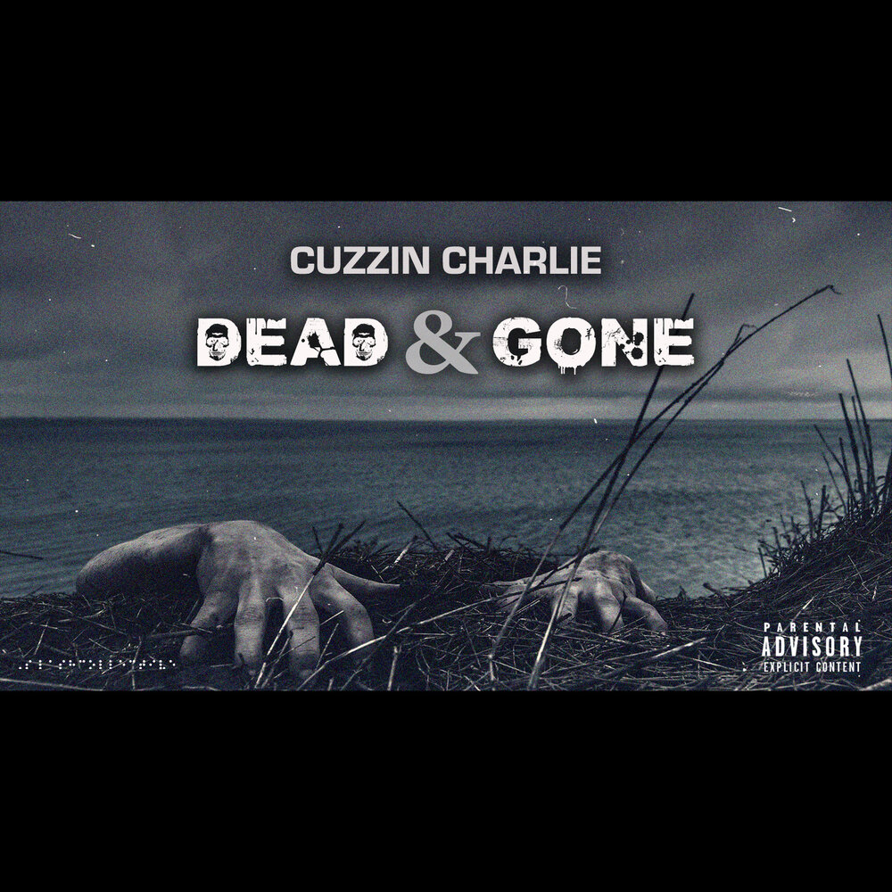 Death gone. Cuzzin Charlie. Dead and gone.