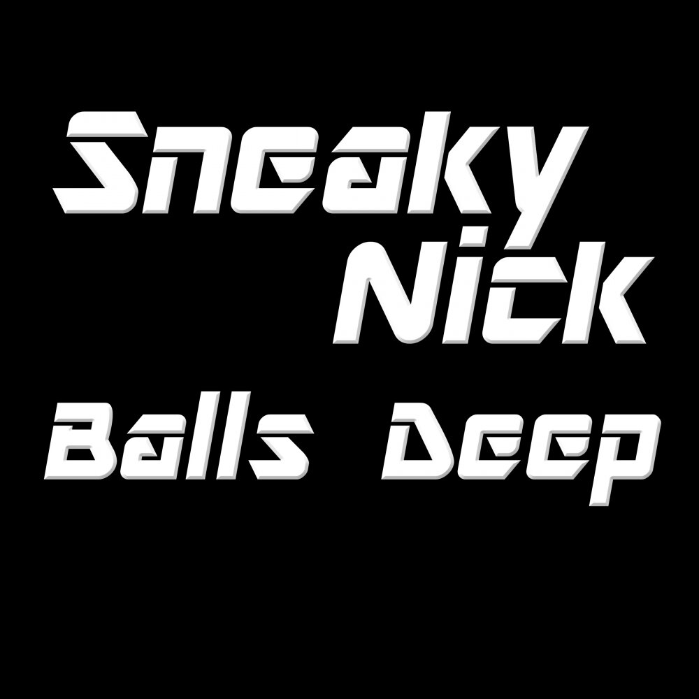 Balls deep. Nick Deep.