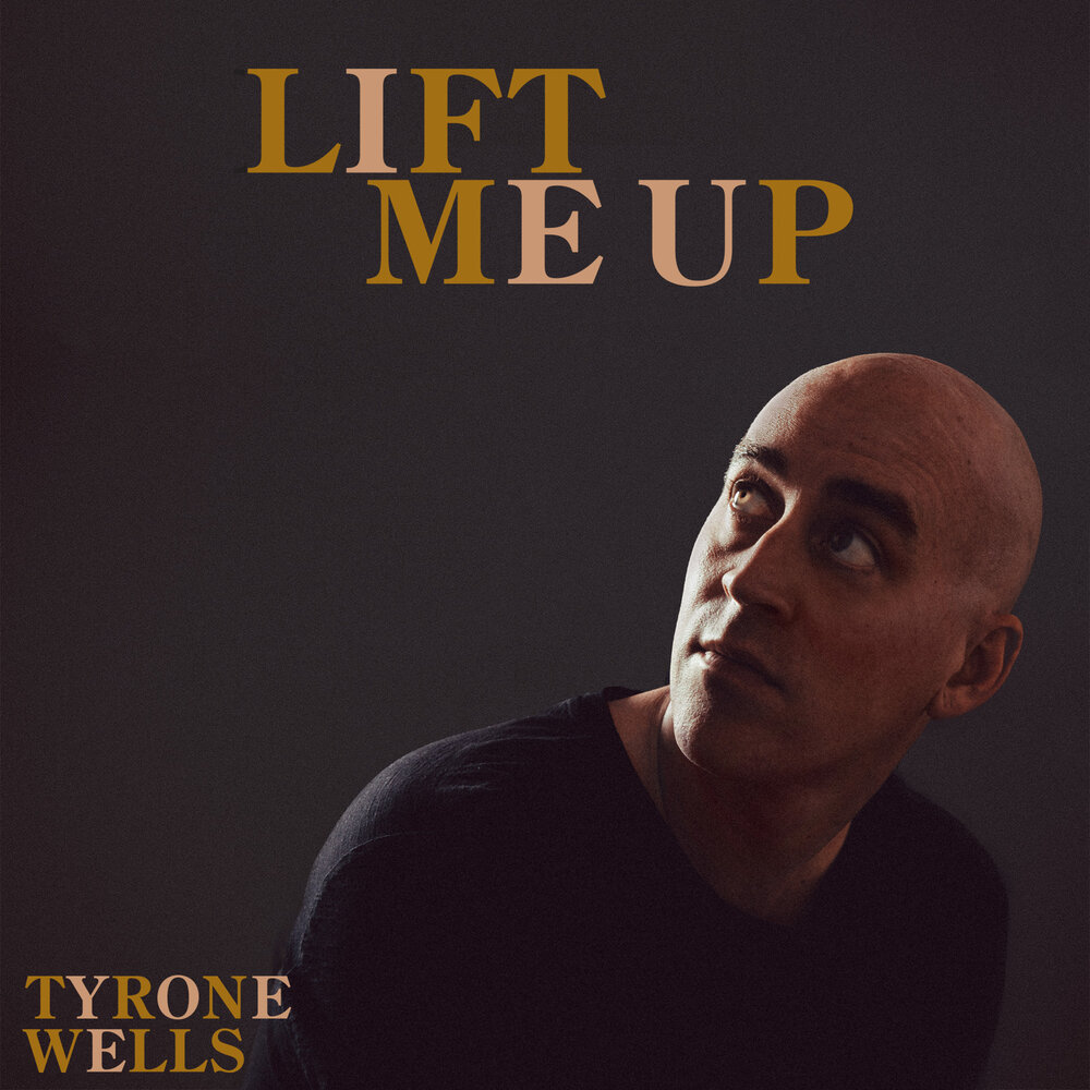 Lift me up. Tyrone wells. Tyrone wells певец биография. 