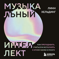 Аудио Линн Хельдинг. «Музыкальный интеллект: как преподавать, учиться и исполнять в эпоху науки о мозге»  