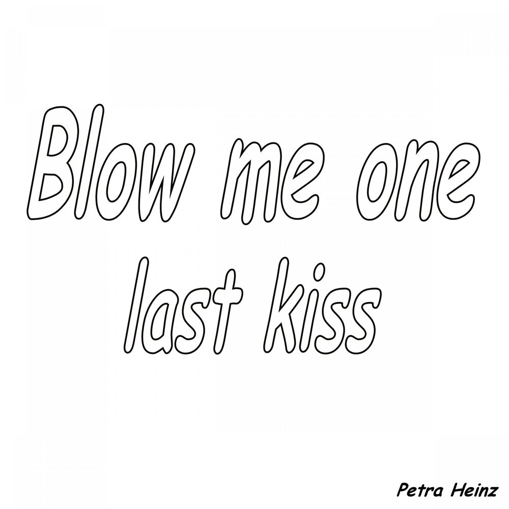 Песня one last kiss i love you. Blow me.