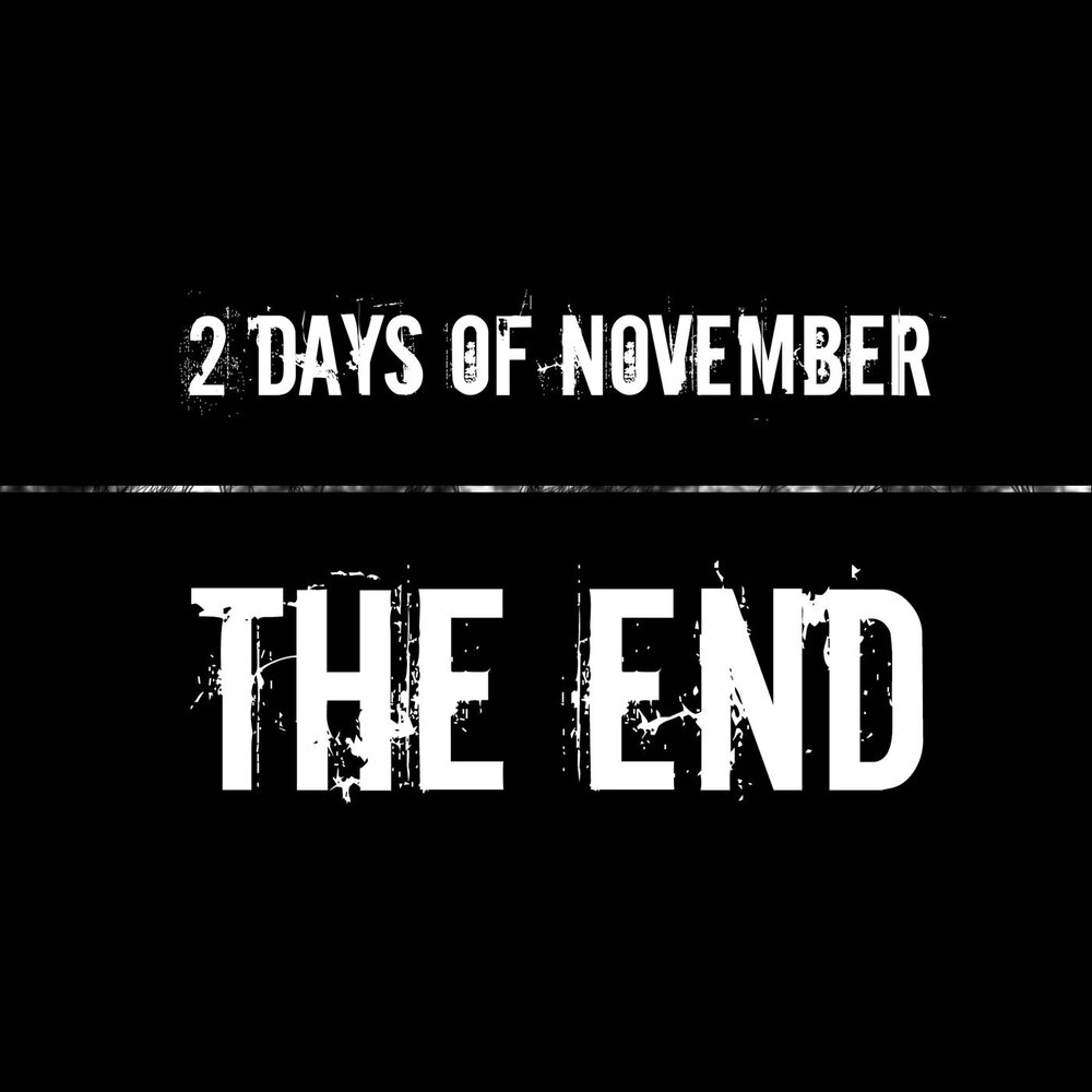 2 days of november. The end. Февраль the end. End of Days. End of November.