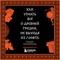 Аудио Теодор Папакостас. «Как узнать всё о Древней Греции, не выходя из лифта»  