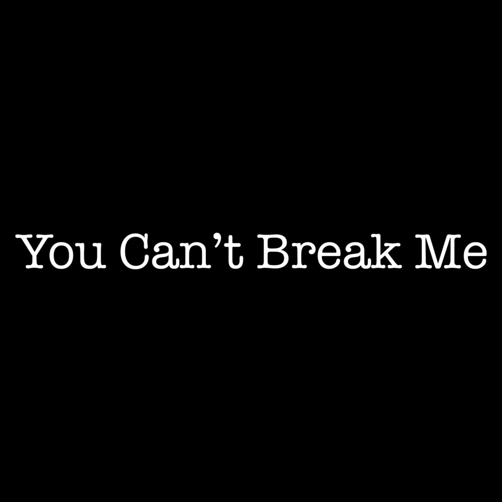 You can t break me