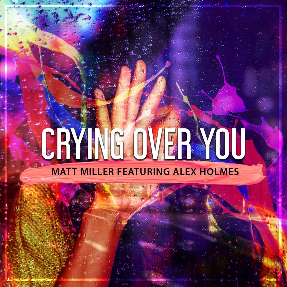 Crying over you. Alex holmes. Matt Miller musician.