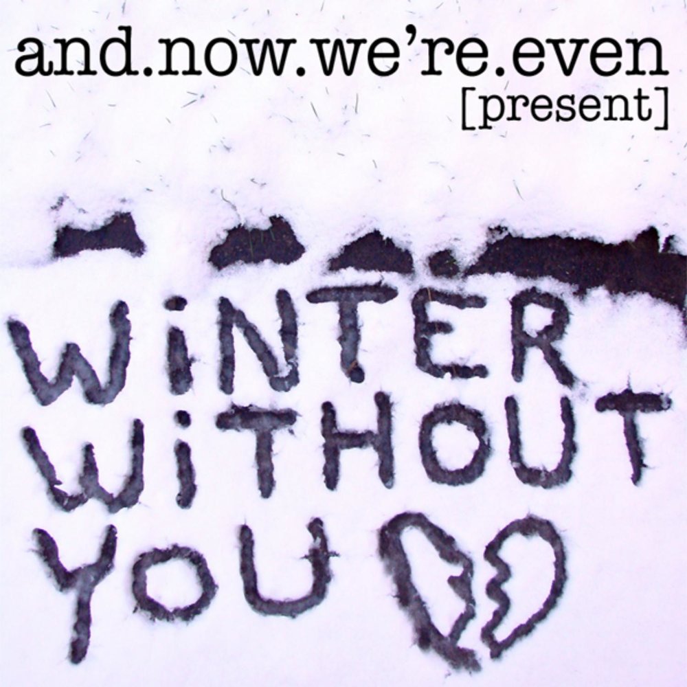 Winter without you перевод. Now we're even.