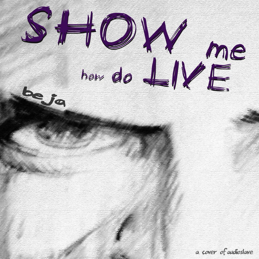 Show me how. Show me how to Live.