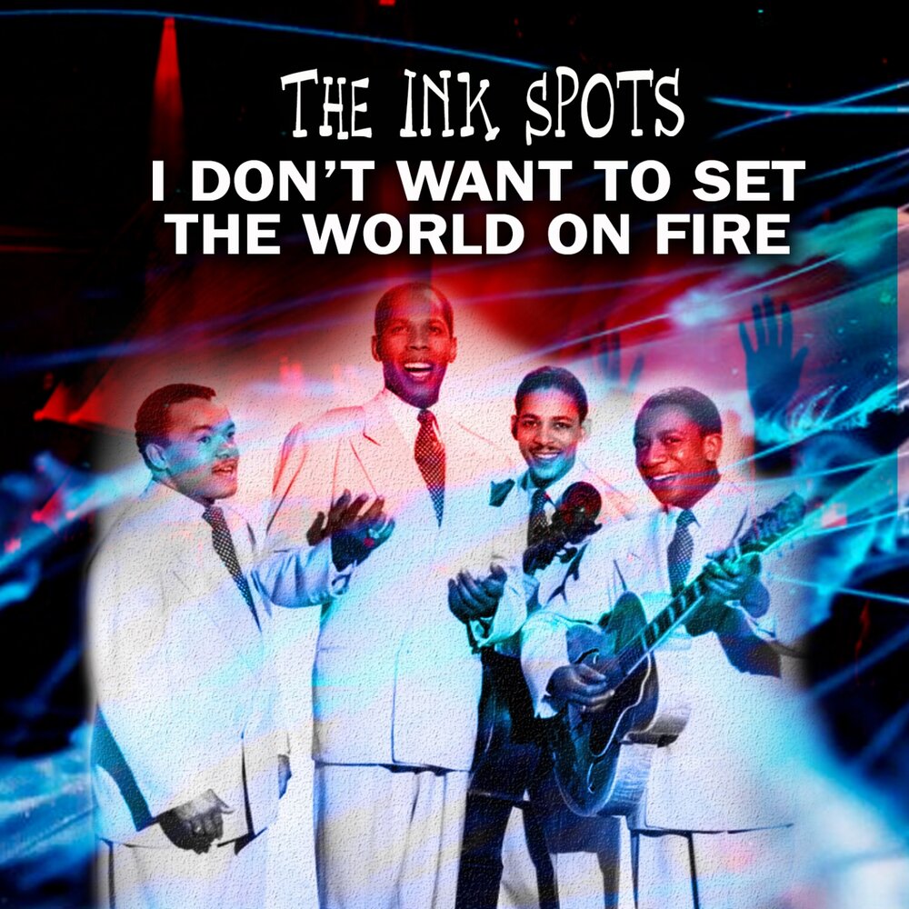 The ink spots i don t want. To set the world on fire. группа the ink spots. It's all over. To set the world on fire.