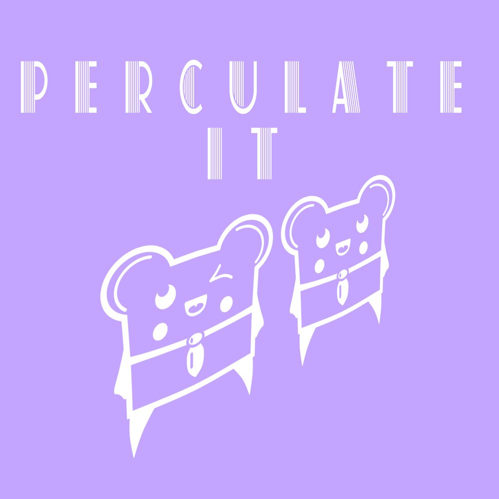 Perculates.