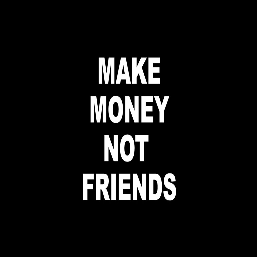 Make Money Not Friends - Barney Coleman. 