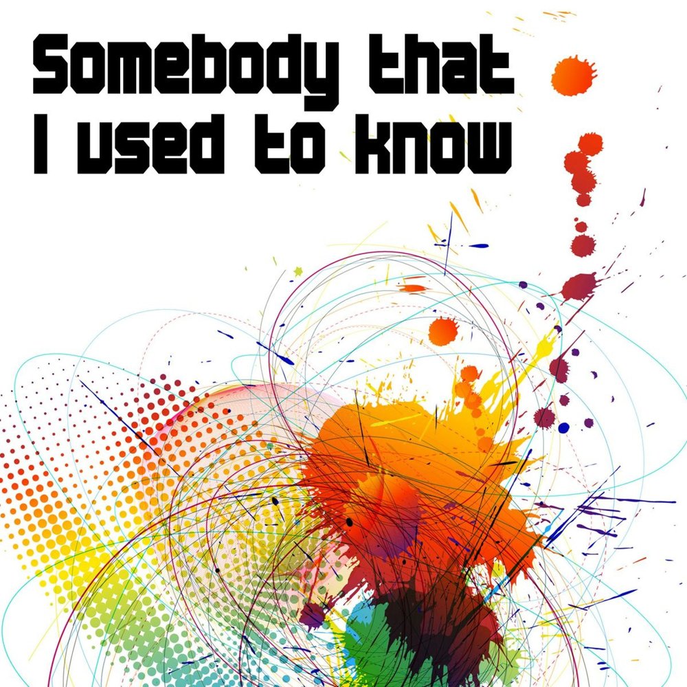 People i used to know. Somebody. Somebody that i used to know фон. Somebody i used to know. Somebody that i used to know Tattoo.