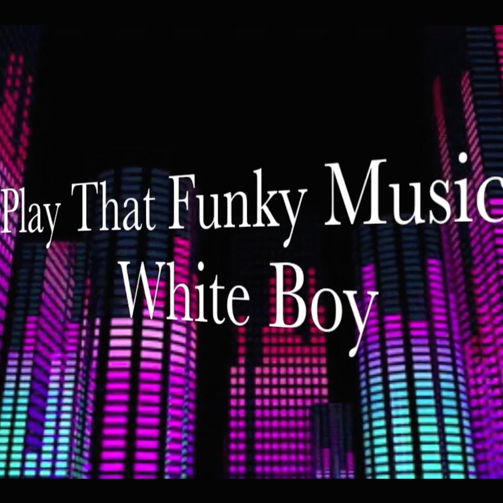 Play that funky music. Funky Music. Night Funky Music. Play that Funky Music White boy.