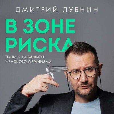 Обложка: Дмитрий Лубнин. «В зоне риска. Тонкости защиты женского организма. Как ВПЧ проникает в наш организм, чем он опасен и что поможет избежать последствий.»
